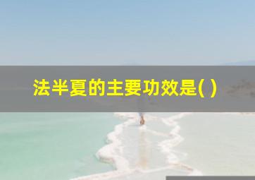 法半夏的主要功效是( )